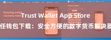 Trust Wallet App Store 信任钱包下载：安全方便的数字货币解决器具