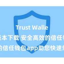 Trust Wallet2025版本下载 安全高效的信任钱包app助您快速惩办钞票